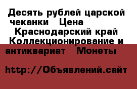 Десять рублей царской чеканки › Цена ­ 40 000 - Краснодарский край Коллекционирование и антиквариат » Монеты   